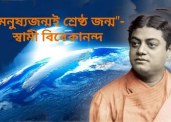 “মনুষ্যজন্মই শ্রেষ্ঠ জন্ম”- স্বামী বিবেকানন্দ