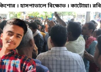 কাটোয়া হাসপাতালে মৃত ঘোষণা করা কিশোর জীবিত ছিল বলে দাবি, চিকিৎসায় গাফেলতির অভিযোগে বিক্ষোভ